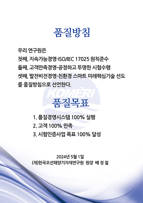 우리 연구원은 첫째, 친환경 미래 혁실 기술 선도 둘째, 공정하고 투명한 서비스 운영 셋째, 품질경영을 통한 고객만족 제고를 품질방침으로 선언한다.